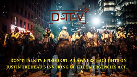 Don’t Talk TV Episode 91: A Lawyers Thoughts on Justin Trudeau’s Invoking Of The Emergencies Act