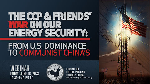 Webinar | The CCP & Friends’ War on Our Energy Security