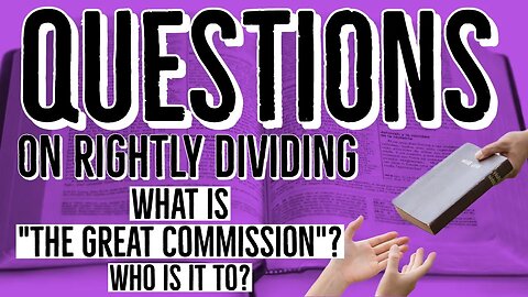 Questions on Rightly Dividing: What is "the Great Commission" and Who is The Great Commission to?