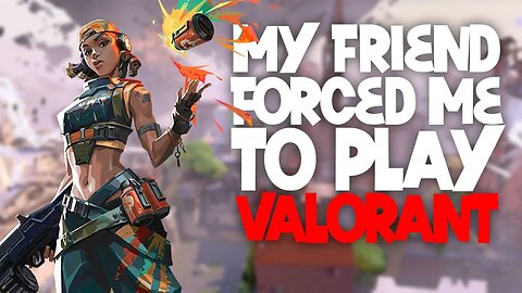 Soooo... My Friend Forced Me To Play Valorant