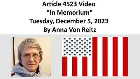 Article 4523 Video - In Memorium - Tuesday, December 5, 2023 By Anna Von Reitz