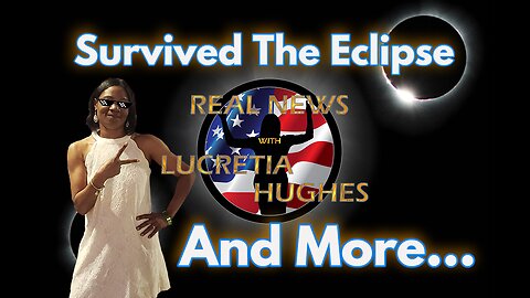Survived The Eclipse And More... Real News with Lucretia Hughes
