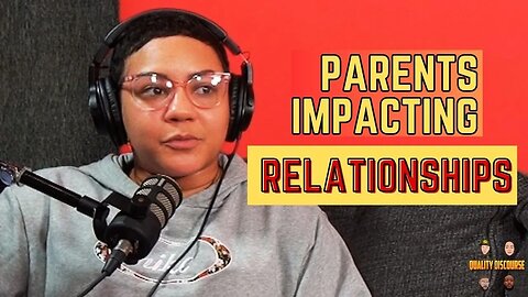 Parents impacting your Romantic Relationships | Quality Discourse