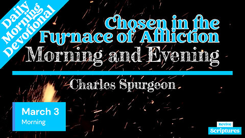 March 3 Morning Devotional | Chosen in the Furnace of Affliction | Morning and Evening by Spurgeon