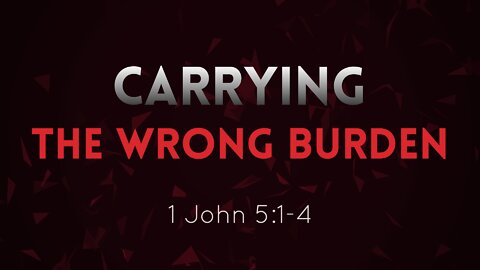 Carrying the Wrong Burden - Pastor Jeremy Stout 8/28/22