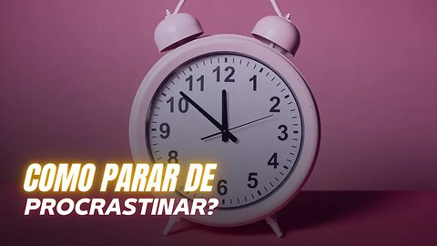 Como para de procrastinar de uma VEZ?