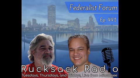 Rucksack Radio (EP. 441) Federalist Forum (8/15/2023)