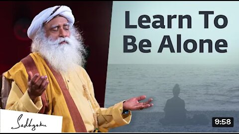 Learn to be alone .sadhguru says