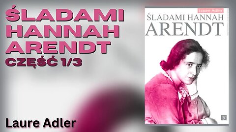 Śladami Hannah Arendt, Część 1/3 - Laure Adler