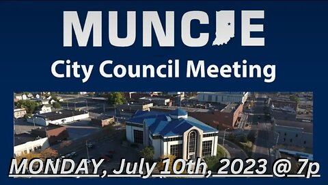 "Muncie City Council Meeting (07.10.23 - 7p)" | Bilbrey LIVE!