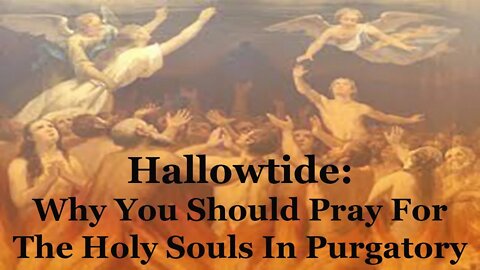 Hallowtide: Why You Should Pray For The Holy Souls In Purgatory