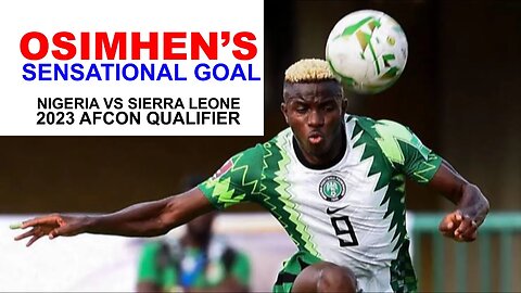 Osimhen's Amazing Goal: Nigeria vs Sierra Leone in 2023 Super Eagles AFCON Qualifier
