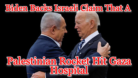 Biden Backs Israeli Claim that a Palestinian Rocket Hit a Hospital in Gaza: COI #487