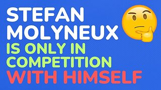Stefan Molyneux is only in competition with himself