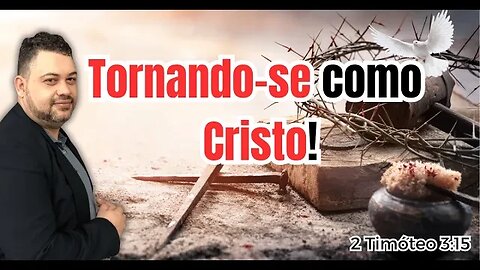 Tornando-se semelhante a Cristo.