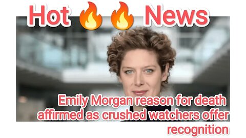 Emily Morgan reason for death affirmed as crushed watchers offer recognition