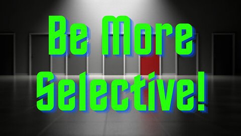 Be More Selective, Successful, Happy, Effective, Better Life, Relationships, Improve Circumstances