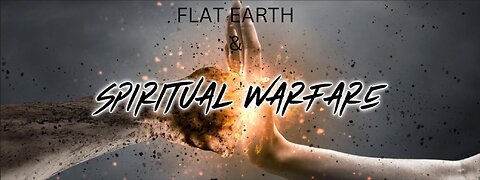 FLAT EARTH & SPIRITUAL WARFARE
