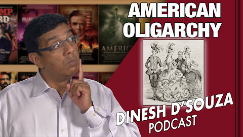 AMERICAN OLIGARCHY Dinesh D’Souza Podcast Ep 85
