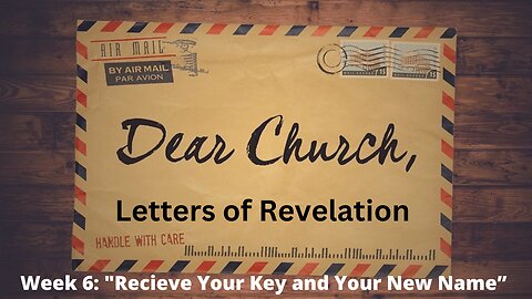 Week 6:"Recieve Your Key and Your New Name" [Revelation 3:7-13]│Series: Dear Church│Pastor Joel