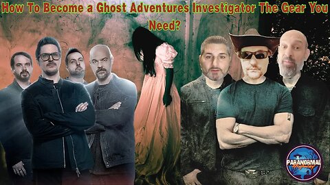 How To Become a Ghost Adventures Investigator | The Gear You Need?