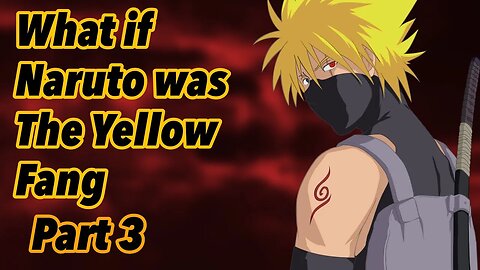 What if Naruto was The Yellow Fang Part | 3