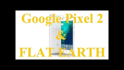 Google Pixel 2 questions Flat Earth ✅