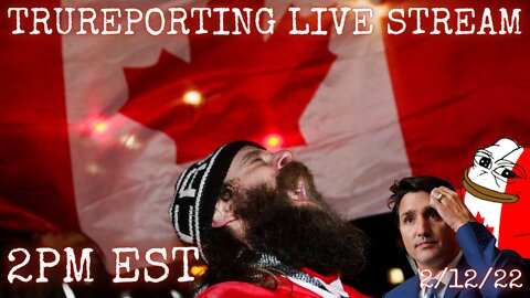 TRUreporting Live Stream: Canada Is Speaking with Their Chests! 2/12/22