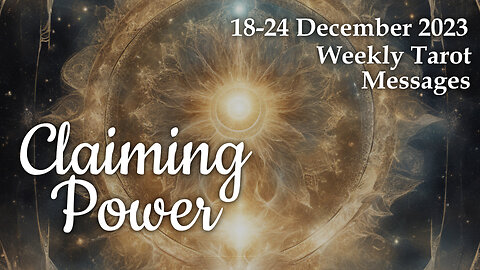 18-24 December 2023 Weekly Tarot Messages - Claiming Power
