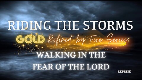 Reprise: Riding the Storms- Gold Refined by Fire Series: Walking in The Fear of The Lord