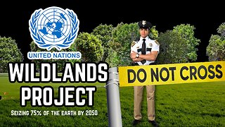 United Nations Wildlands Project: 75% of Land will be OFF LIMITS by 2050