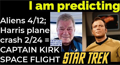 I am predicting: Aliens 4/12; Harris plane crash 2/24 = CAPTAIN KIRK SPACE FLIGHT PROPHECY