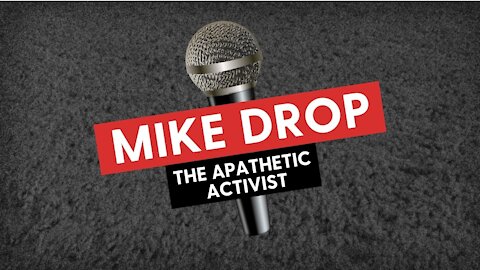 MIKE DROP: The Apathetic Activist