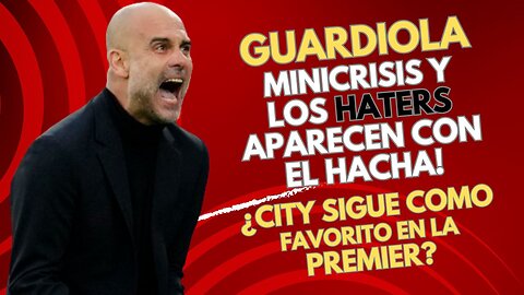 GUARDIOLA y el ATAQUE los HATERS tras una MINICRISIS!