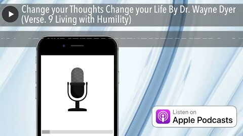 Change your Thoughts Change your Life By Dr. Wayne Dyer (Verse. 9 Living with Humility)