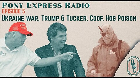 Pony Express Radio #5 - Spring Offensive, Trump with Tucker, The Cough, Hog Poison