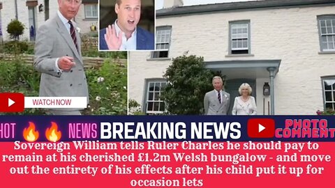 Sovereign William tells Ruler Charles he should pay to remain at his cherished £1.2m Welsh bungalow