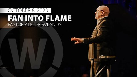 "Fan Into Flame" | Pastor Alec Rowlands | 10/8/23