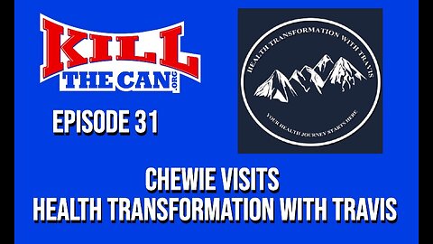 Chewie Visits Health Transformation With Travis - The Kill The Can Podcast Episode 31