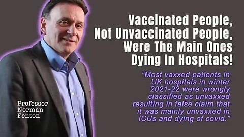 Norman Fenton - Vaccinated People, Not Unvaccinated People, Were The Main Ones Dying In Hospitals!