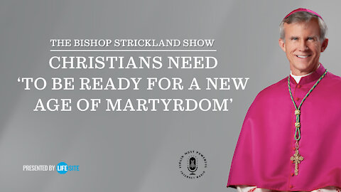 Bp. Strickland: Christians need ‘to be ready for a new age of martyrdom’