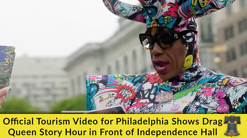 Official Tourism Video for Philadelphia Shows Drag Queen Story Hour in Front of Independence Hall