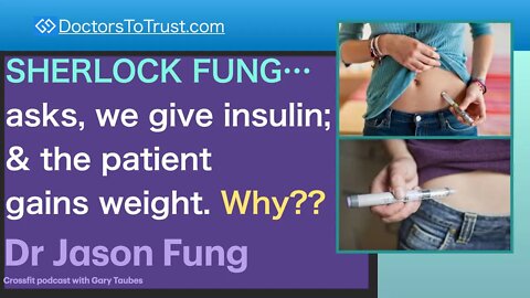 JASON FUNG 1 | SHERLOCK FUNG…asks, we give insulin & the patient gains weight. Why??