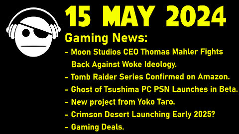 Gaming News | Moon Studios CEO | Tomb Raider | GoT PSN/STEAM | Crimson desert | 15 MAY 2024