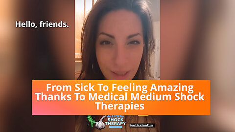 From Sick To Feeling Amazing Thanks To Medical Medium Shock Therapies