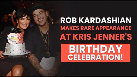 Rob Kardashian Makes Rare Appearance at Kris Jenner's Birthday Celebration!