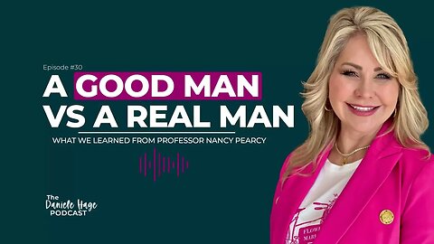 A Good Man VS A Real Man - What We Learned from Professor Nancy Pearcy