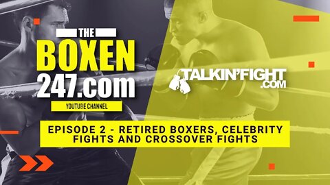 Retired Boxers, Celebrity Fights and Crossover Fights | Boxen247 with Kristian | Talkin Fight