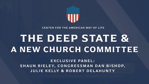 The Deep State & A New Church Committee (Congressman Dan Bishop, Julie Kelly & Robert Delahunty)
