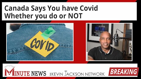 Canada Says You have Covid Whether you do or NOT - The Kevin Jackson Network